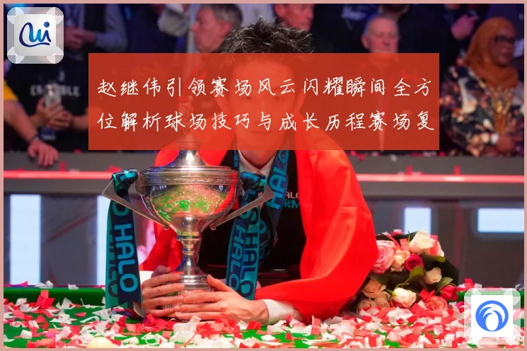 赵继伟引领赛场风云闪耀瞬间全方位解析球场技巧与成长历程赛场复盘