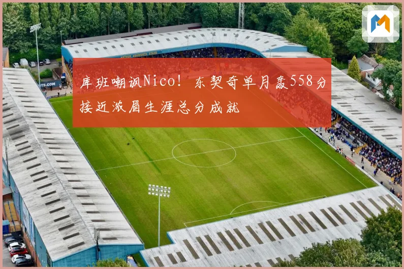 库班嘲讽Nico！东契奇单月轰558分接近浓眉生涯总分成就