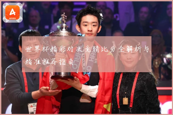 世界杯精彩对决竞猜比分全解析与精准推荐指南