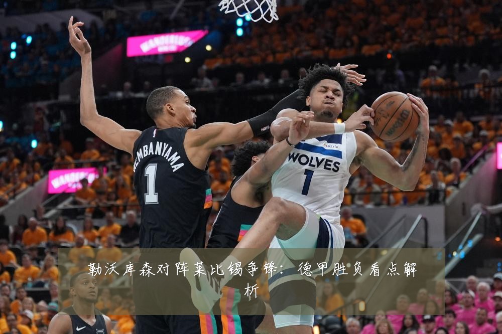 勒沃库森对阵莱比锡争锋：德甲胜负看点解析
